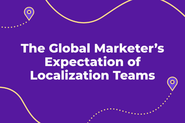 The Global Marketer's Expectation of Localization Teams - Smartling