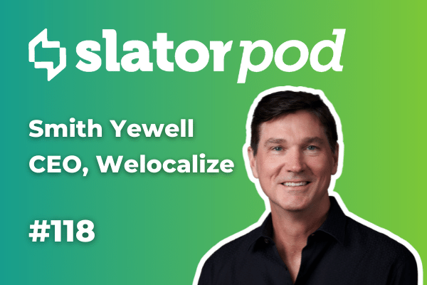 SlatorPod #118 - Welocalize CEO Smith Yewell on Scaling a Language Industry Super Agency