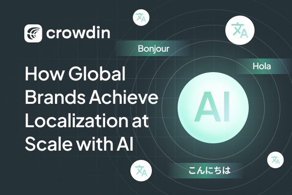 How Global Brands Achieve Localization at Scale with Crowdin AI